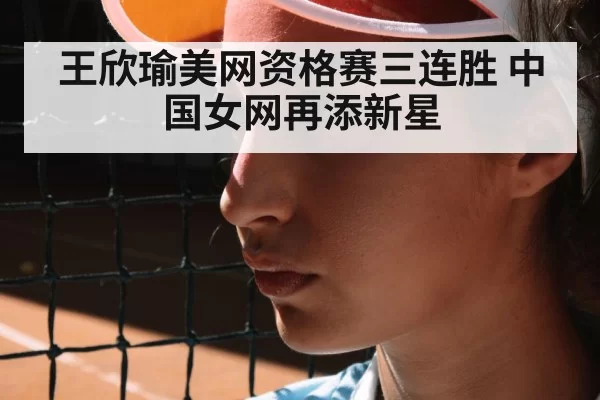 王欣瑜美网资格赛三连胜 中国女网再添新星